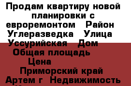 Продам квартиру новой планировки с евроремонтом › Район ­ Углеразведка › Улица ­ Уссурийская › Дом ­ 4 › Общая площадь ­ 48 › Цена ­ 2 950 000 - Приморский край, Артем г. Недвижимость » Квартиры продажа   